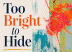 Too Bright to Hide